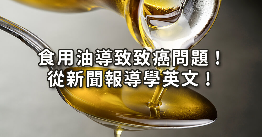 食用油致癌新聞英文怎麼看？深入報導＋關鍵單字一次學會