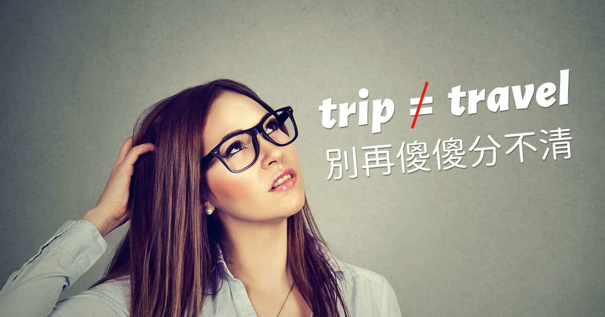 travel、trip 中文都是「旅行」，但英文用法有什麼不同？